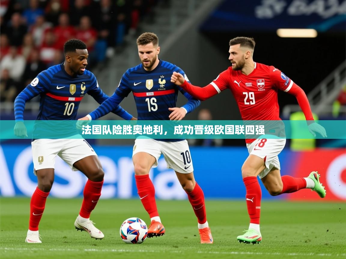 2025 完美体育官网法国队险胜奥地利，成功晋级欧国联四强  第3张