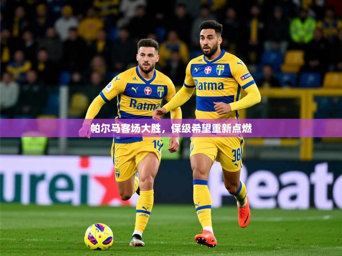 2025 完美体育客服帕尔马客场大胜,保级希望重新点燃  第3张