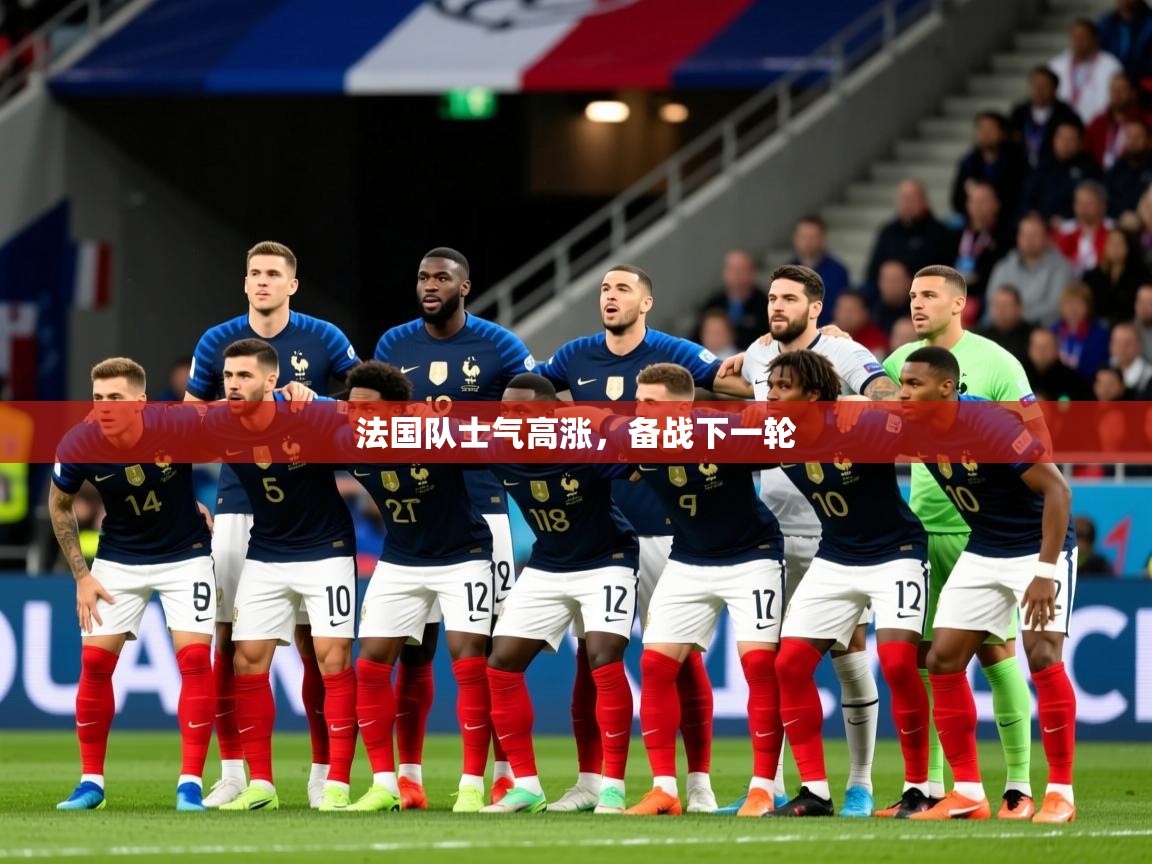 2025 完美体育网址法国队士气高涨，备战下一轮