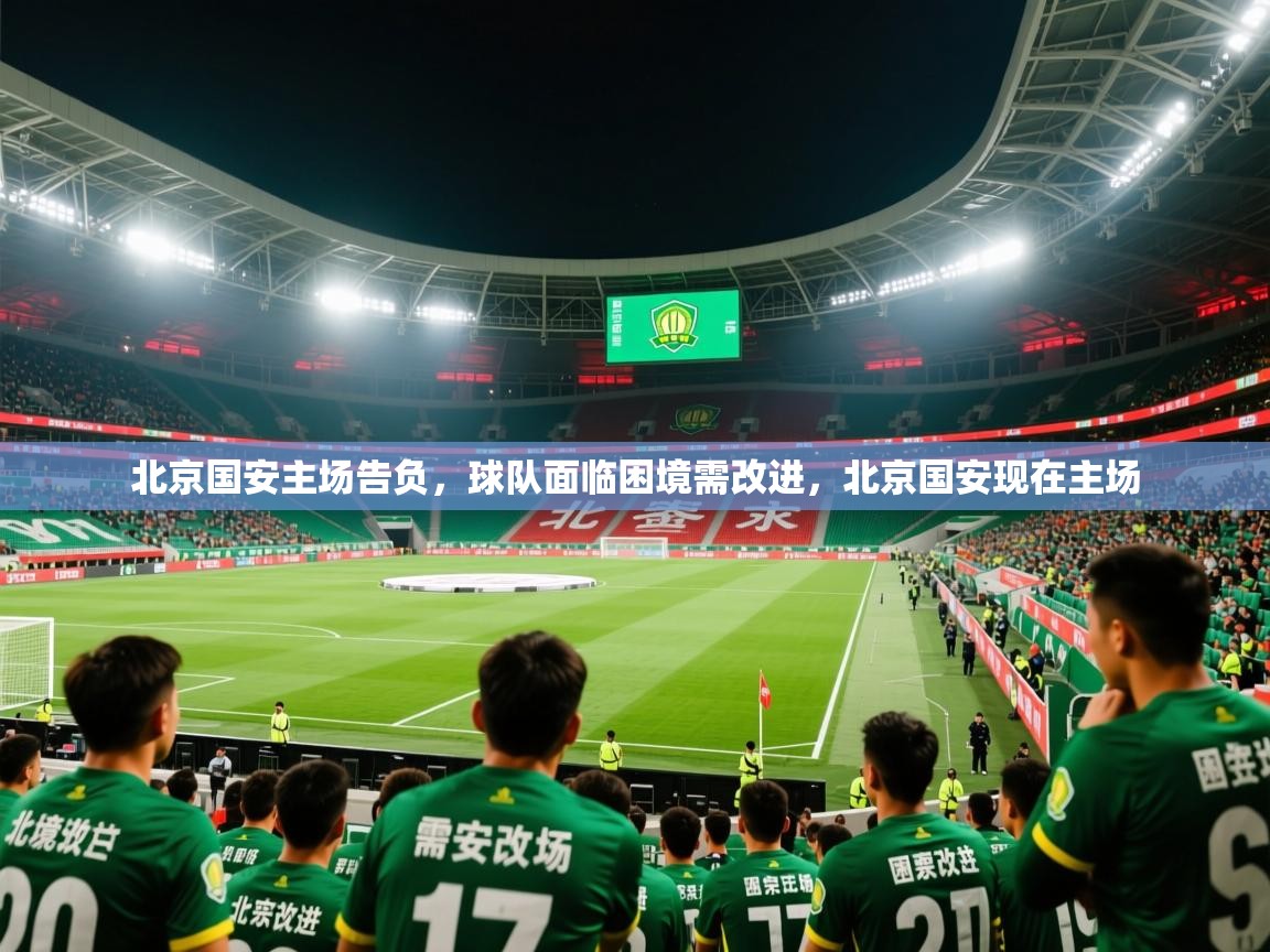 2025 完美体育手机网页版北京国安主场告负，球队面临困境需改进，北京国安现在主场  第2张