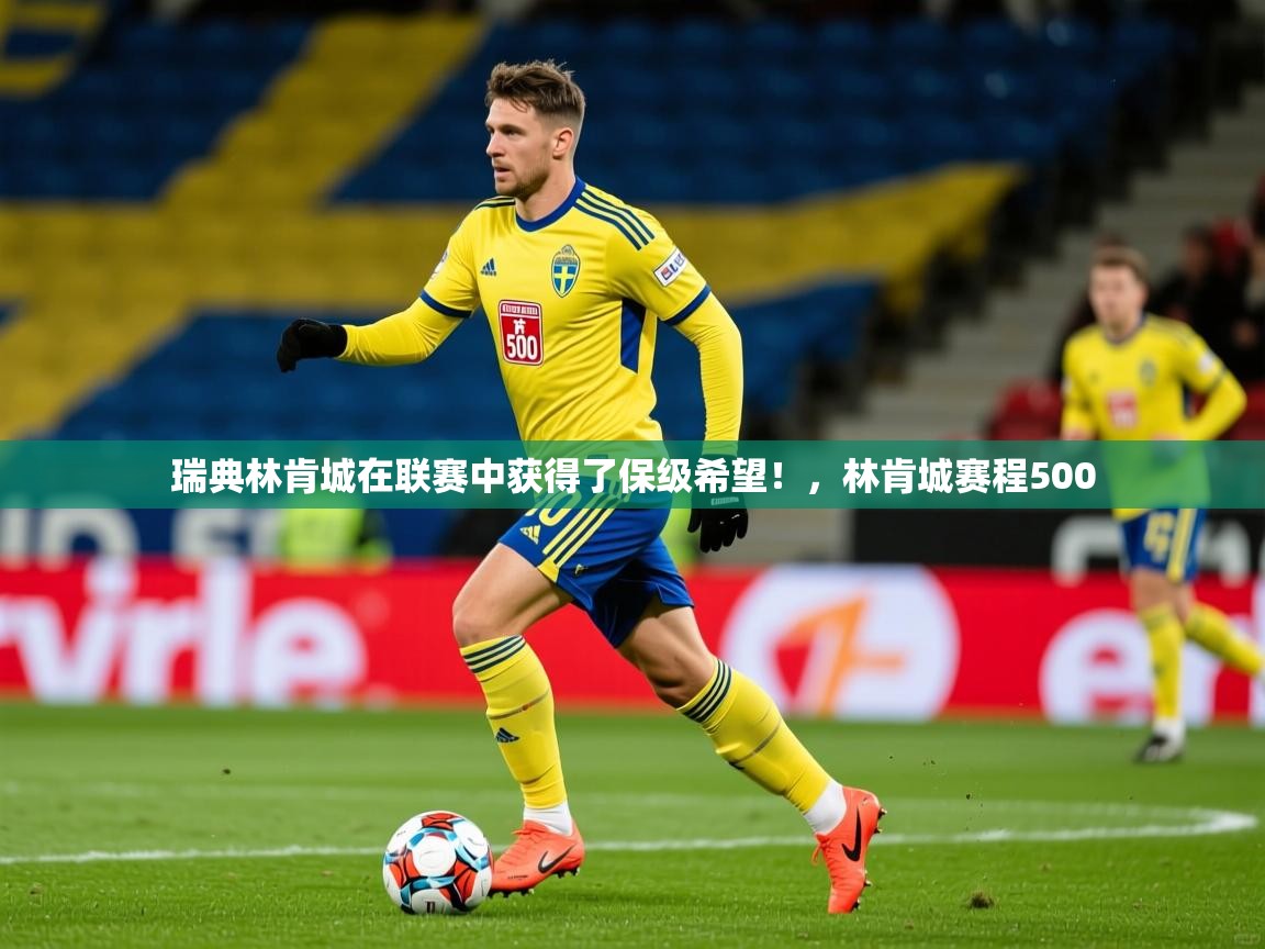 2025 完美体育官网登录入口瑞典林肯城在联赛中获得了保级希望！，林肯城赛程500  第2张