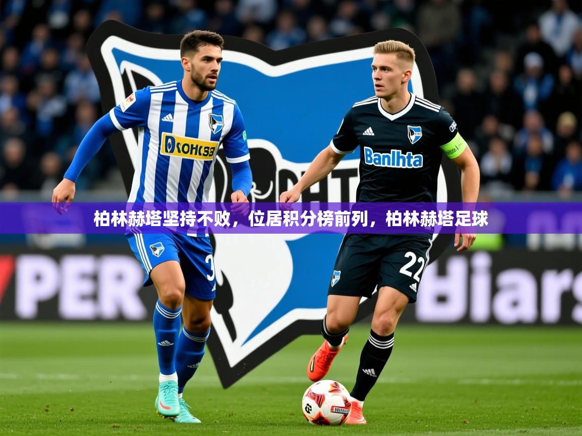 2025 完美体育官方入口柏林赫塔坚持不败,位居积分榜前列,柏林赫塔足球 第3张