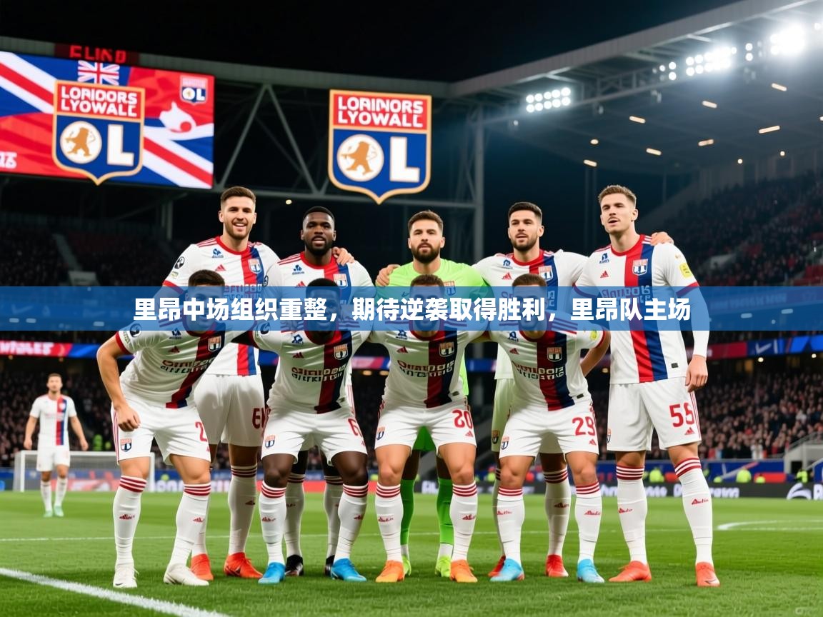2025 完美体育网页版里昂中场组织重整，期待逆袭取得胜利，里昂队主场  第3张