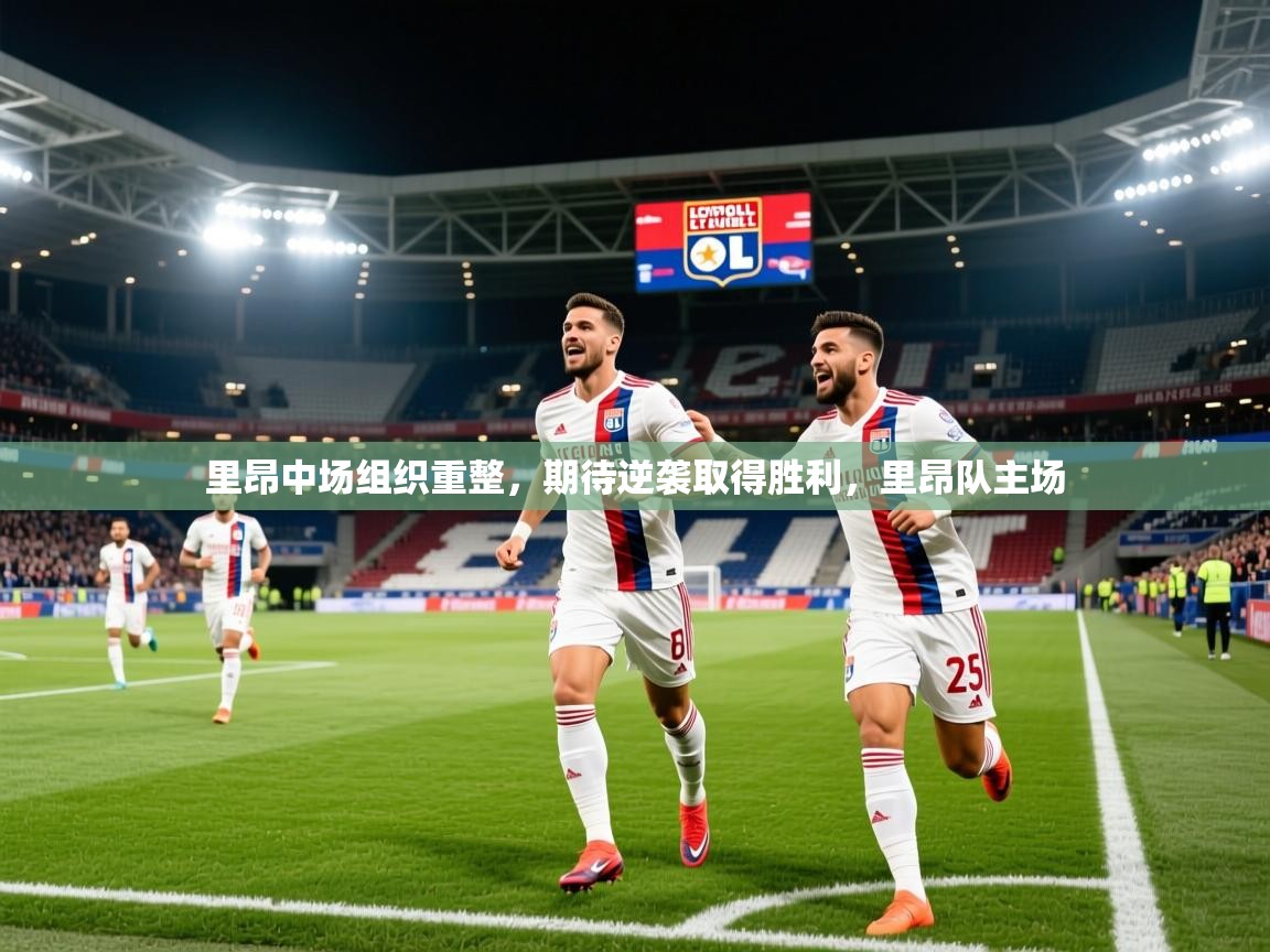 2025 完美体育网页版里昂中场组织重整，期待逆袭取得胜利，里昂队主场  第4张