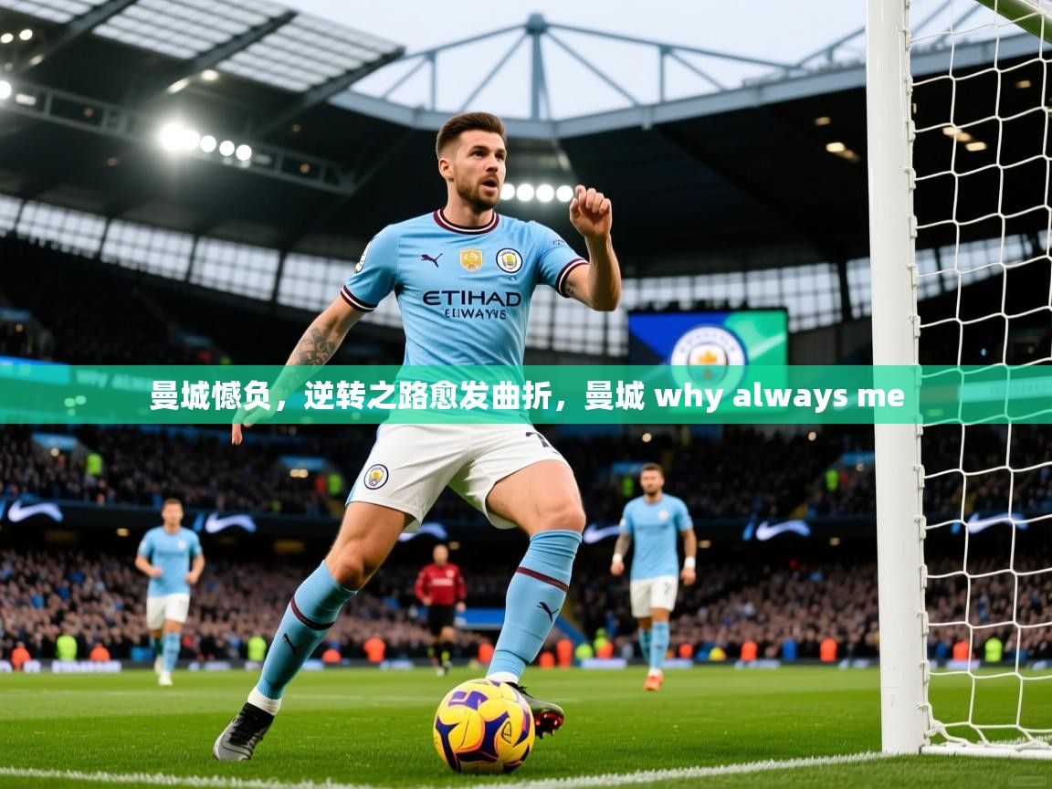 2025 完美体育下载曼城憾负，逆转之路愈发曲折，曼城 why always me  第2张