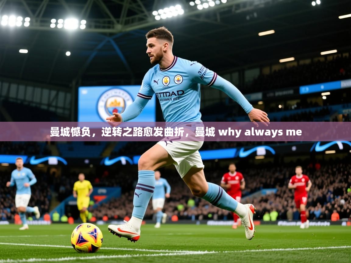 2025 完美体育下载曼城憾负，逆转之路愈发曲折，曼城 why always me  第4张