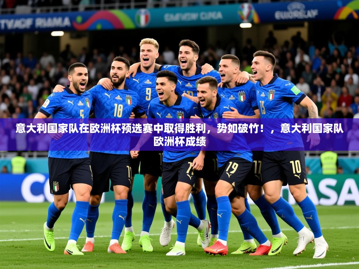 2025 完美体育官方意大利国家队在欧洲杯预选赛中取得胜利，势如破竹！，意大利国家队欧洲杯成绩  第2张