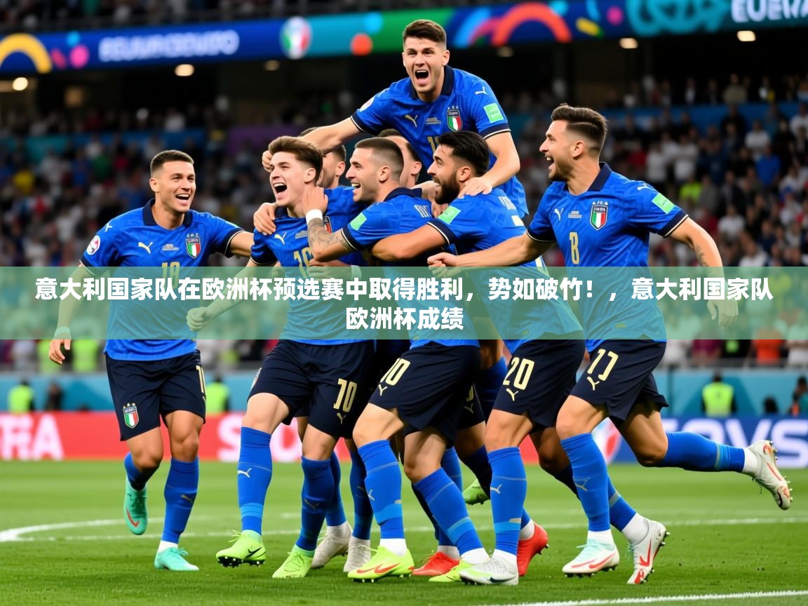 2025 完美体育官方意大利国家队在欧洲杯预选赛中取得胜利，势如破竹！，意大利国家队欧洲杯成绩  第3张