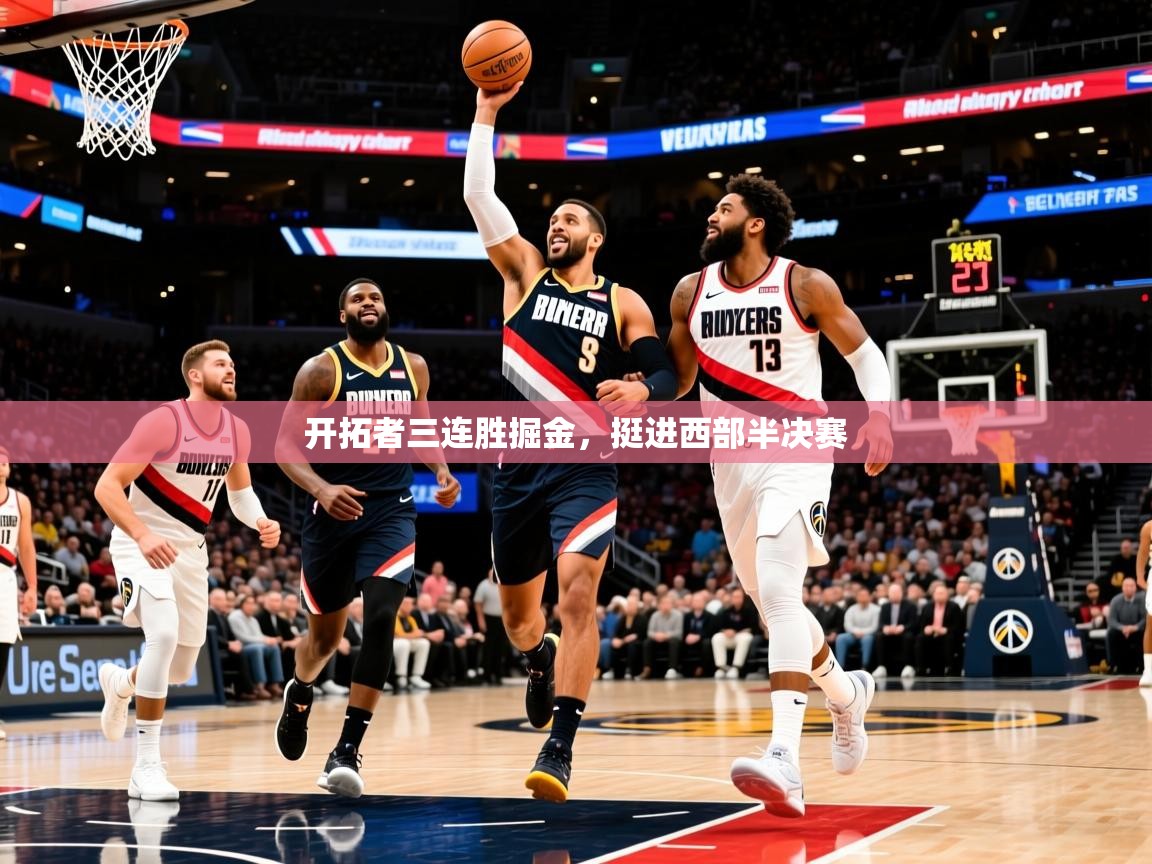 2025 完美体育官方体育平台开拓者三连胜掘金,挺进西部半决赛 第2张
