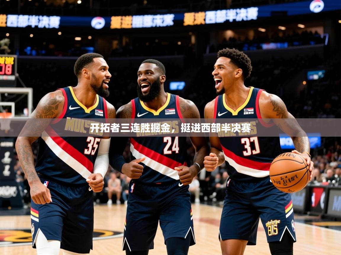 2025 完美体育官方体育平台开拓者三连胜掘金,挺进西部半决赛 第3张