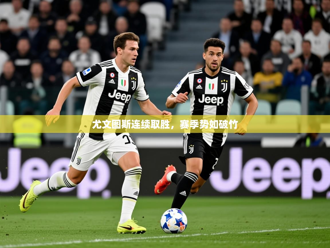 2025 完美体育官方尤文图斯连续取胜,赛季势如破竹 第1张