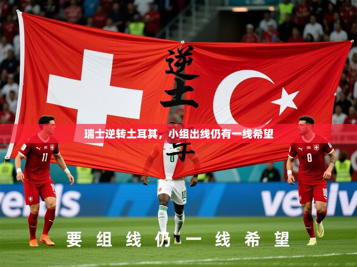 2025 完美体育官网瑞士逆转土耳其，小组出线仍有一线希望  第4张