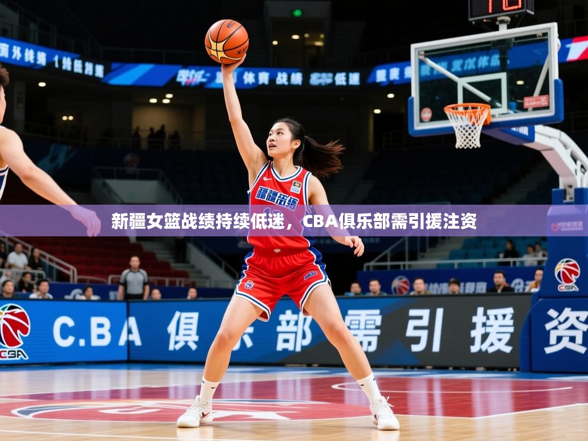 2025 完美体育下载新疆女篮战绩持续低迷,CBA俱乐部需引援注资 第2张