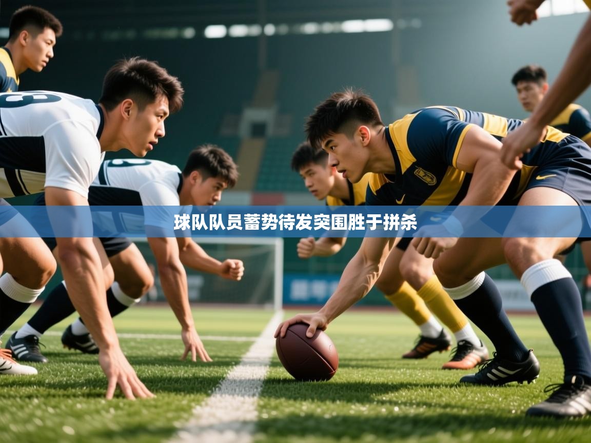 2025 完美体育最新版球队队员蓄势待发突围胜于拼杀  第1张