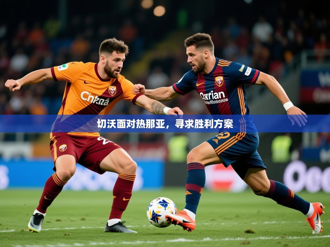 2025 完美体育下载切沃面对热那亚，寻求胜利方案  第3张