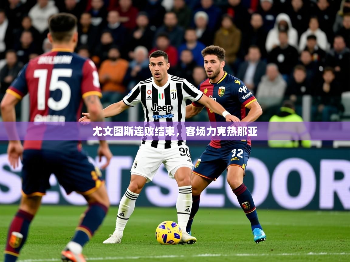 2025 完美体育入口尤文图斯连败结束，客场力克热那亚  第3张