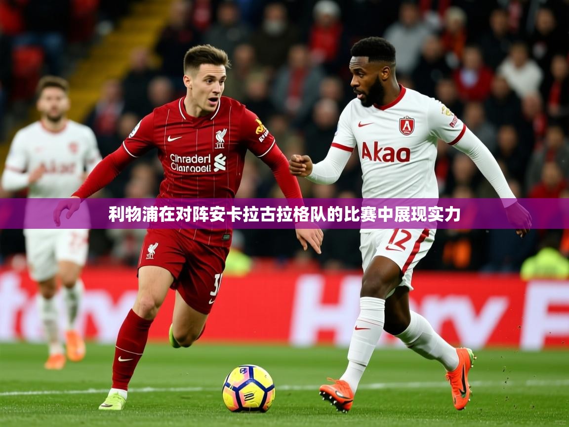 2025 完美体育平台利物浦在对阵安卡拉古拉格队的比赛中展现实力  第3张