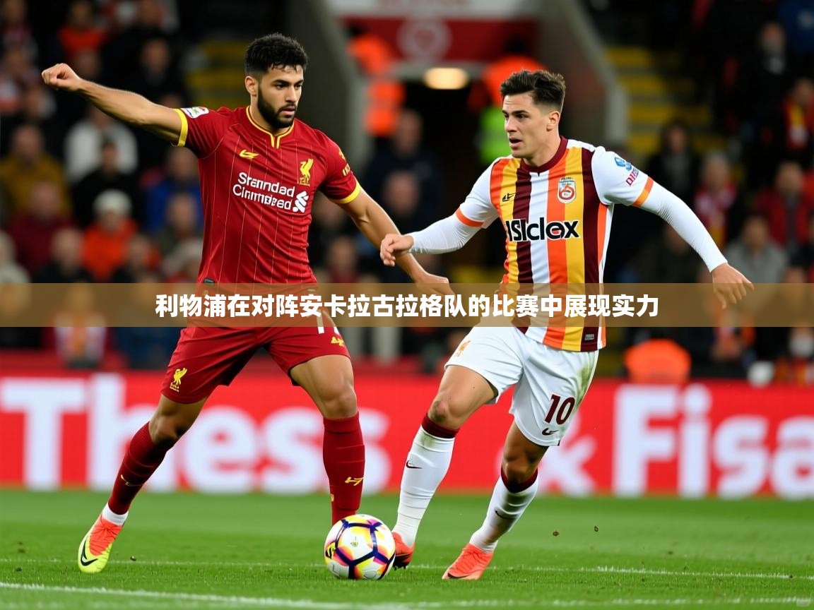 2025 完美体育平台利物浦在对阵安卡拉古拉格队的比赛中展现实力  第2张
