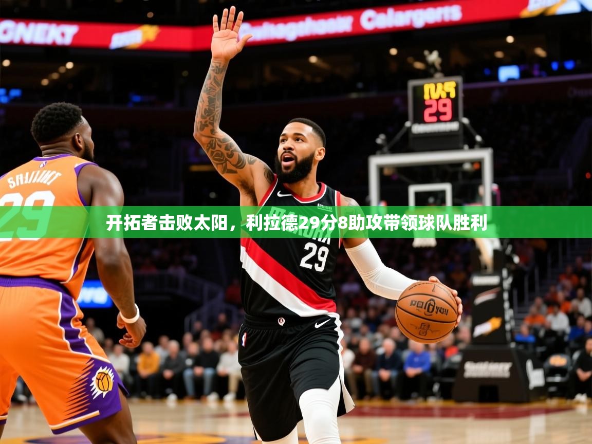 2026 完美体育网页版开拓者击败太阳，利拉德29分8助攻带领球队胜利  第3张