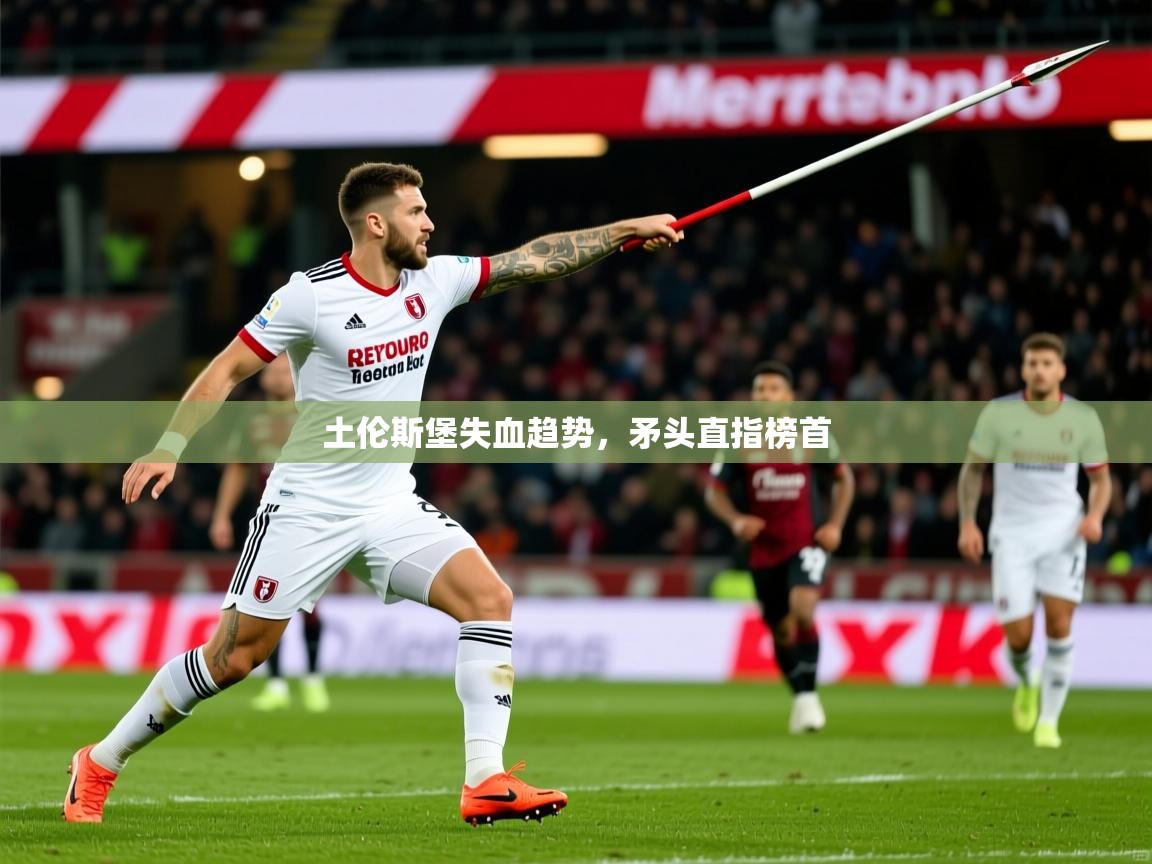 2026 完美体育官方体育平台土伦斯堡失血趋势，矛头直指榜首  第2张
