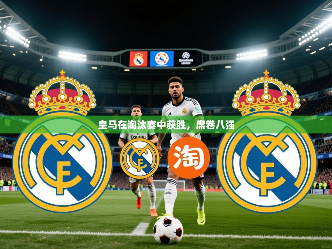 2026 完美体育官网登录入口皇马在淘汰赛中获胜，席卷八强  第2张