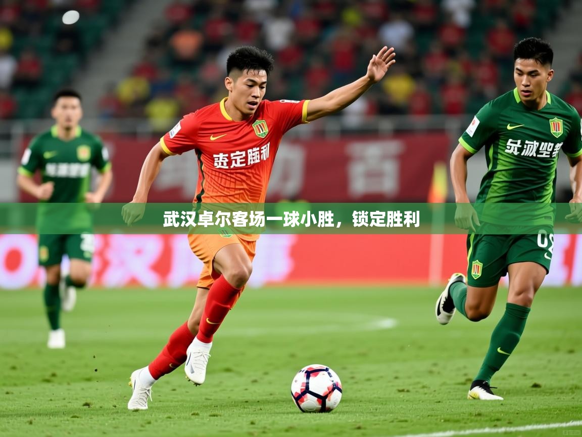 2026 完美体育官方武汉卓尔客场一球小胜，锁定胜利  第1张