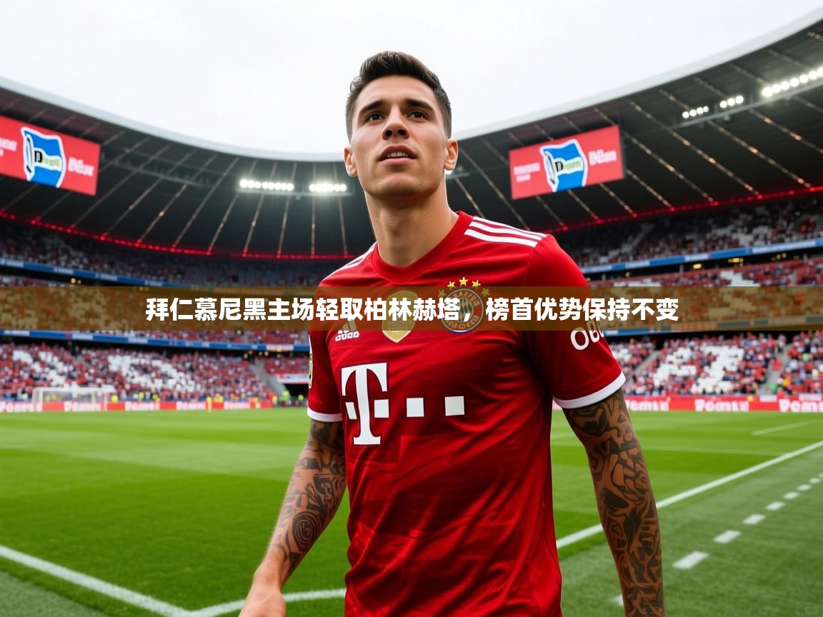 2026 完美体育官网拜仁慕尼黑主场轻取柏林赫塔，榜首优势保持不变  第3张