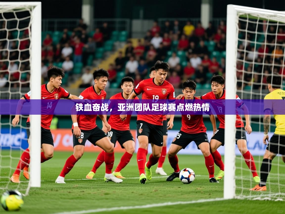 2026 完美体育官网铁血奋战，亚洲团队足球赛点燃热情