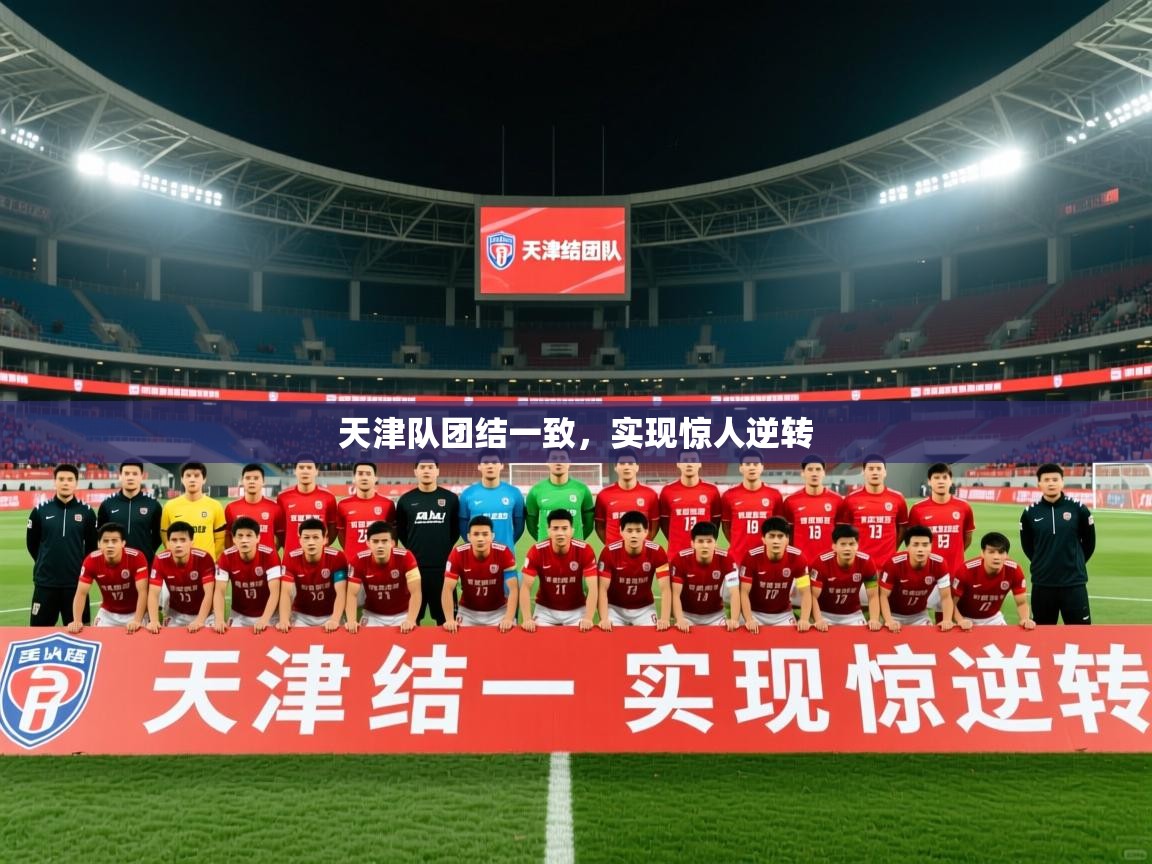 2026 完美体育官方体育平台天津队团结一致，实现惊人逆转  第3张