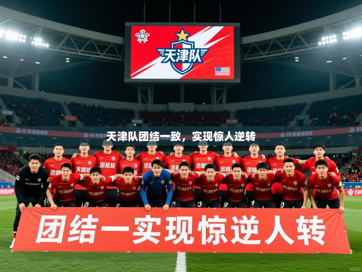2026 完美体育官方体育平台天津队团结一致，实现惊人逆转  第4张